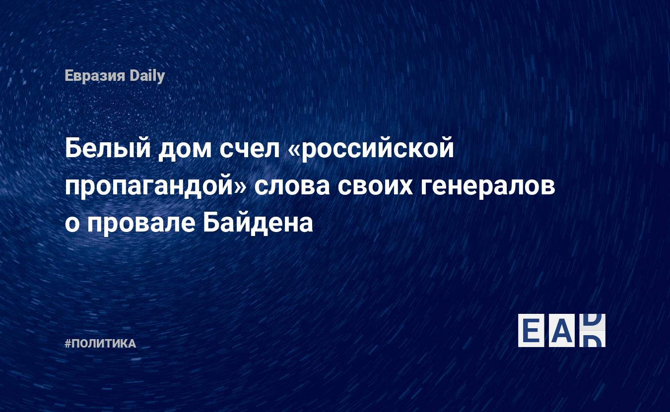 Белый дом счел «российской пропагандой» слова своих генералов о провале  Байдена — EADaily — США. Байден. Байден новости. Рейтинг Байдена. Новости  США. США новости. Новости США сегодня. Последние новости США. США последние