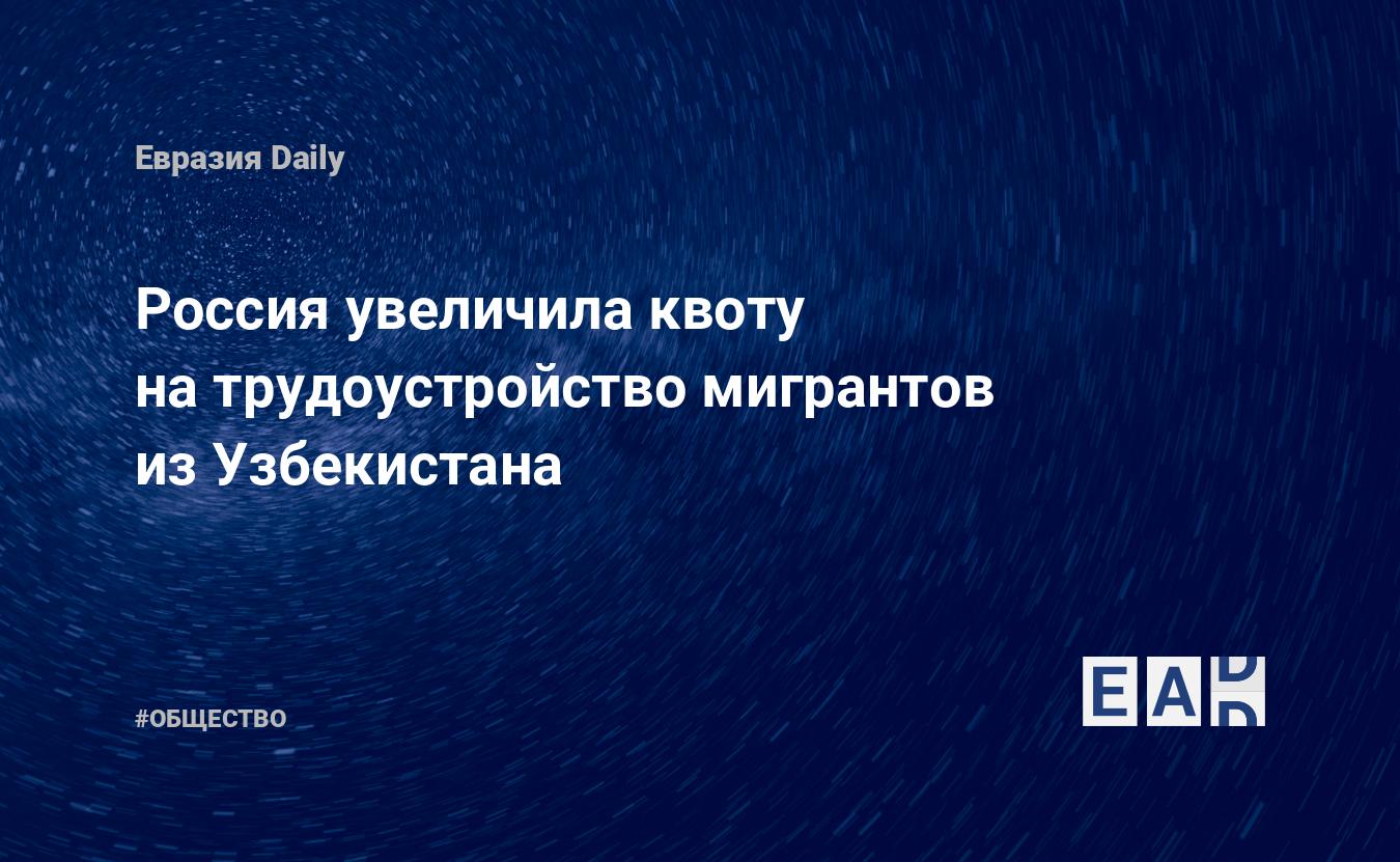 Россия увеличила квоту натрудоустройство мигрантов изУзбекистана EADaily Мигранты. Россия. Мигранты новости. Новости. Мигранты вРоссии. Новости про мигрантов. Сколько мигрантов вРоссии Новые законы для мигрантов вРоссии.