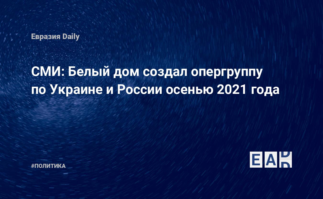 США создали опергруппу по Украине и России еще осенью 2021 года — EADaily —  США. Россия. Новости. Новости США. США новости. Новости Россия США. Россия  США. Политика сегодня. Новости политики. Новости США