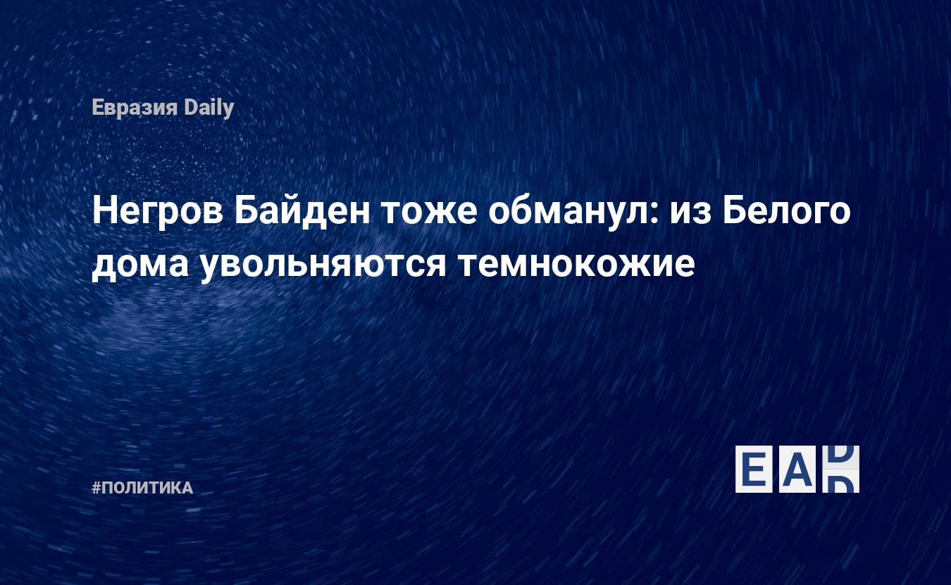 Негров Байден тоже обманул: из Белого дома увольняются темнокожие — EADaily  — Новости США. США новости. США. Новости. США новости на 1 июня 2022 года.  США сегодня. США новости сегодня. США последние