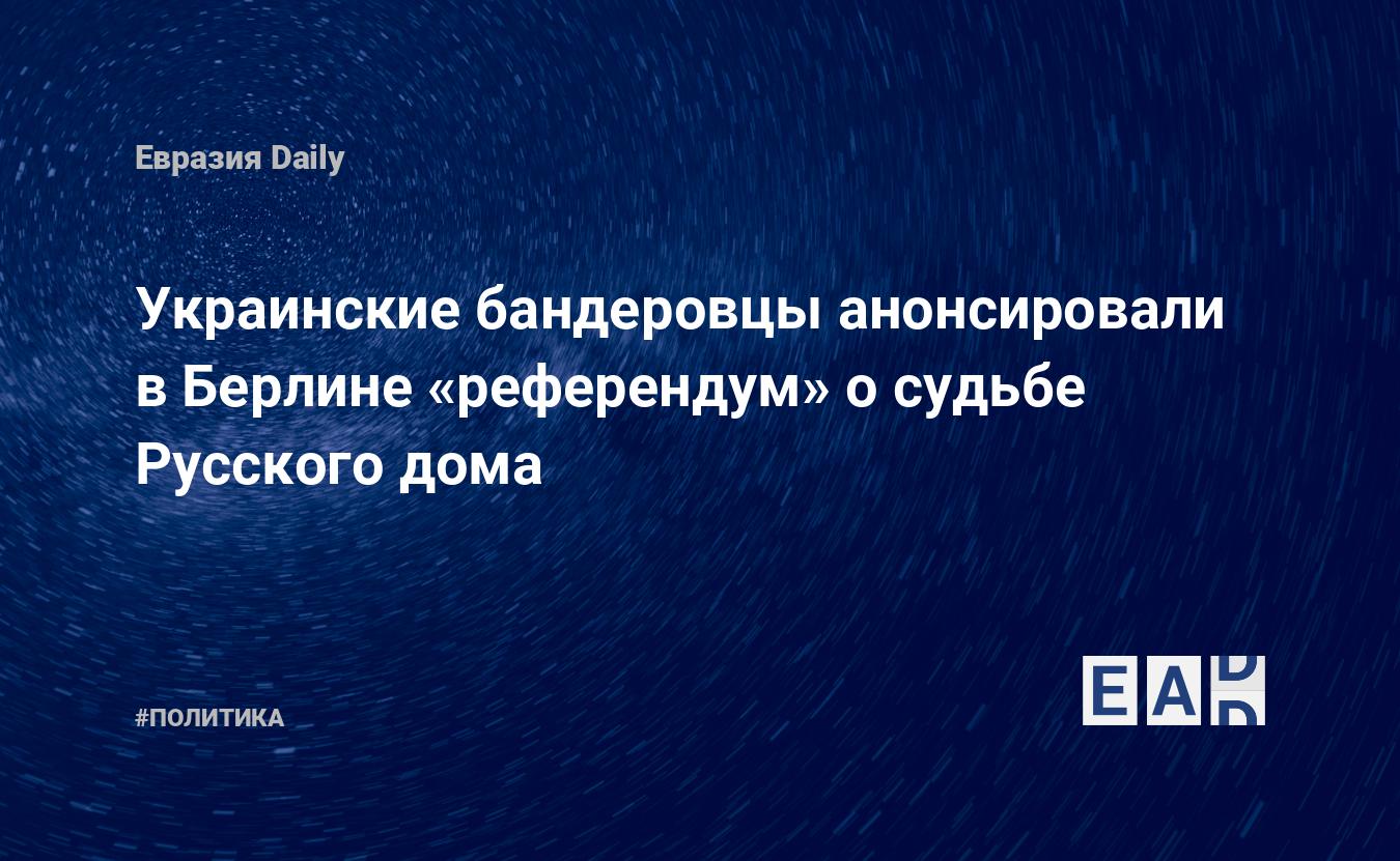 Украинские бандеровцы анонсировали в Берлине «референдум» о судьбе Русского  дома — EADaily — Новости Германии. Германия. Украина. Новости. Новости  сегодня. Новости Украина Германия. Новости Германия Украина. Германия  Украина новости.