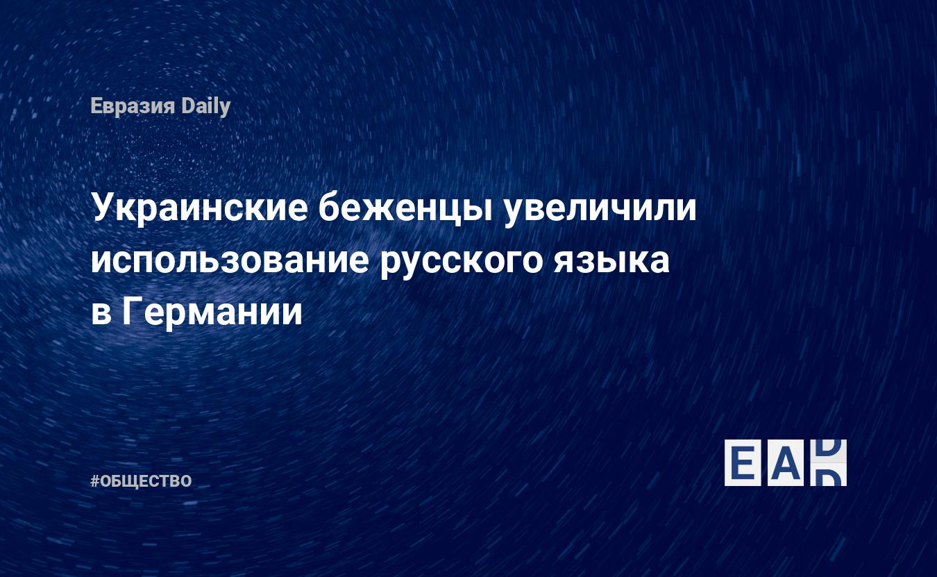 Украинские беженцы увеличили использование русского языка в Германии —  EADaily — Новости Германии. Германия новости 20.02.2023. Германия новости.  Новости Германия. Новости. Германия. Германия новости сегодня. Германия  последние новости.