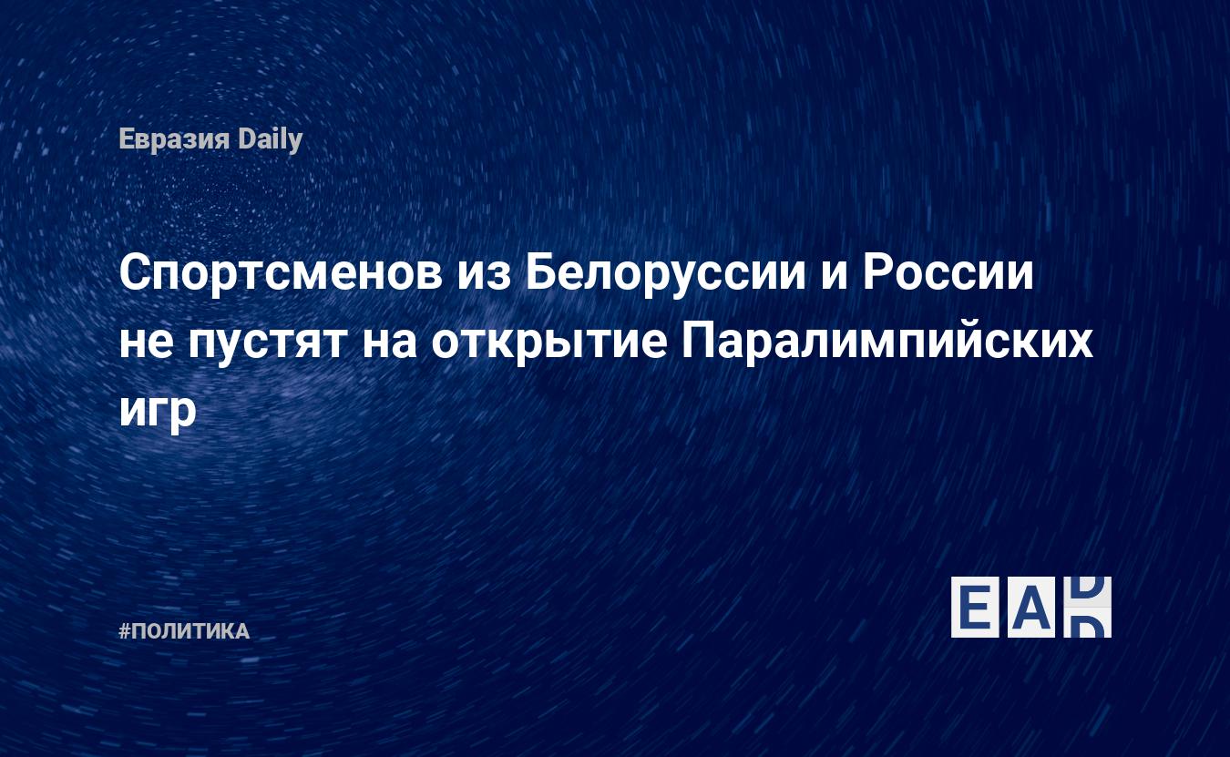 Спортсменов из Белоруссии и России не пустят на открытие Паралимпийских игр.  Новости Белоруссии. Новости России. Новости. Новости сегодня — EADaily