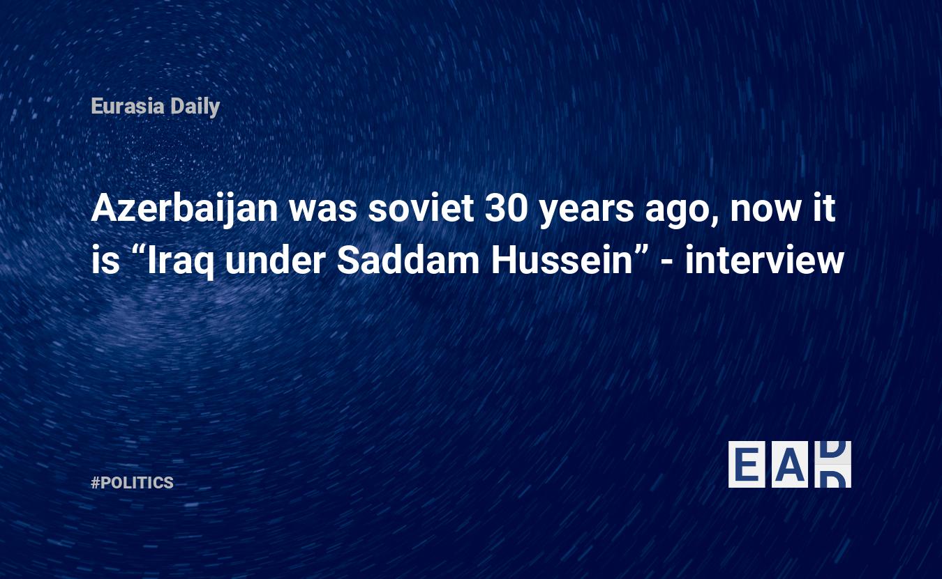 Azerbaijan was soviet 30 years ago, now it is \u201cIraq under Saddam ...