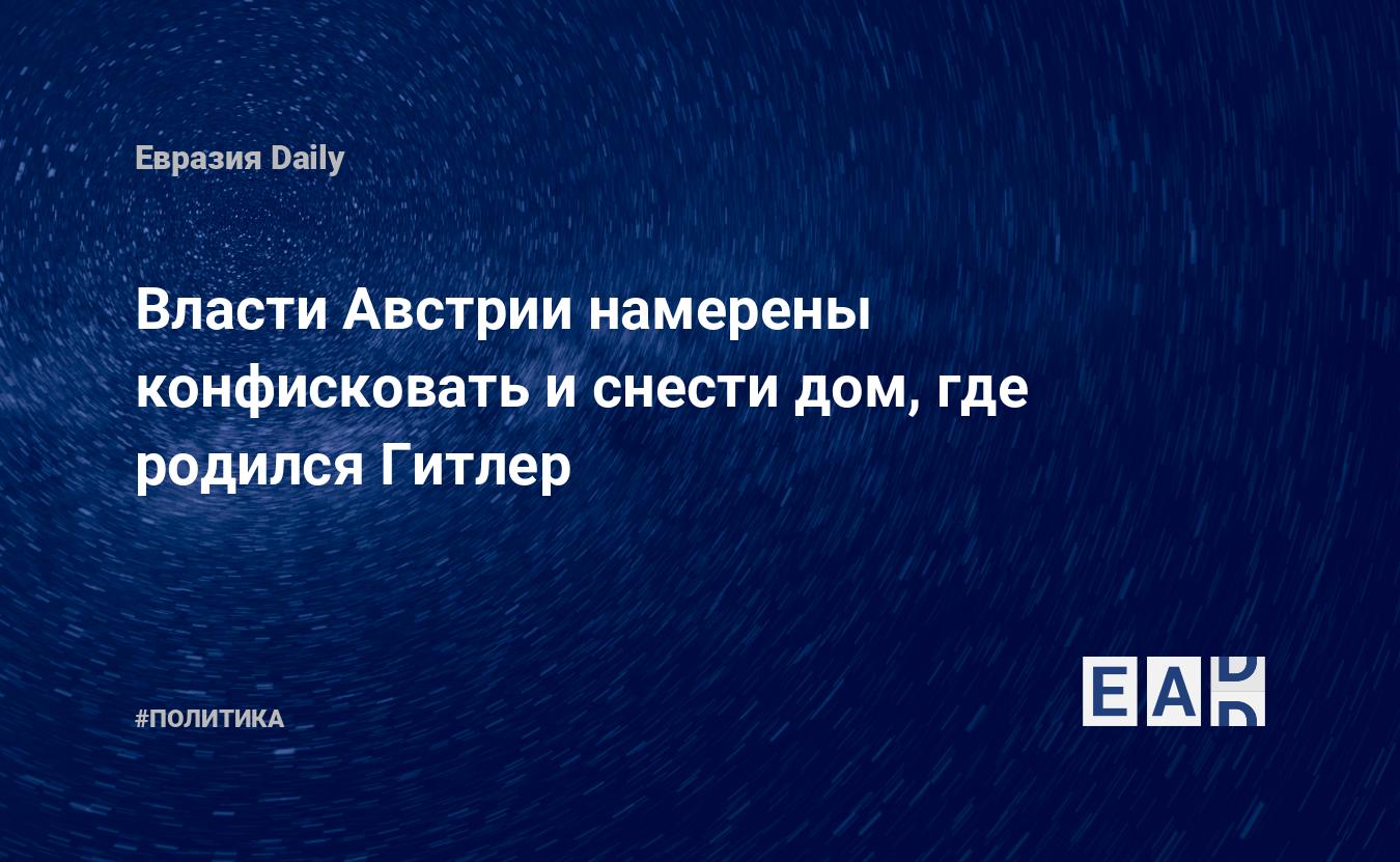 Власти Австрии намерены конфисковать и снести дом, где родился Гитлер —  EADaily, 13 июля 2016 — Новости политики, Новости Европы