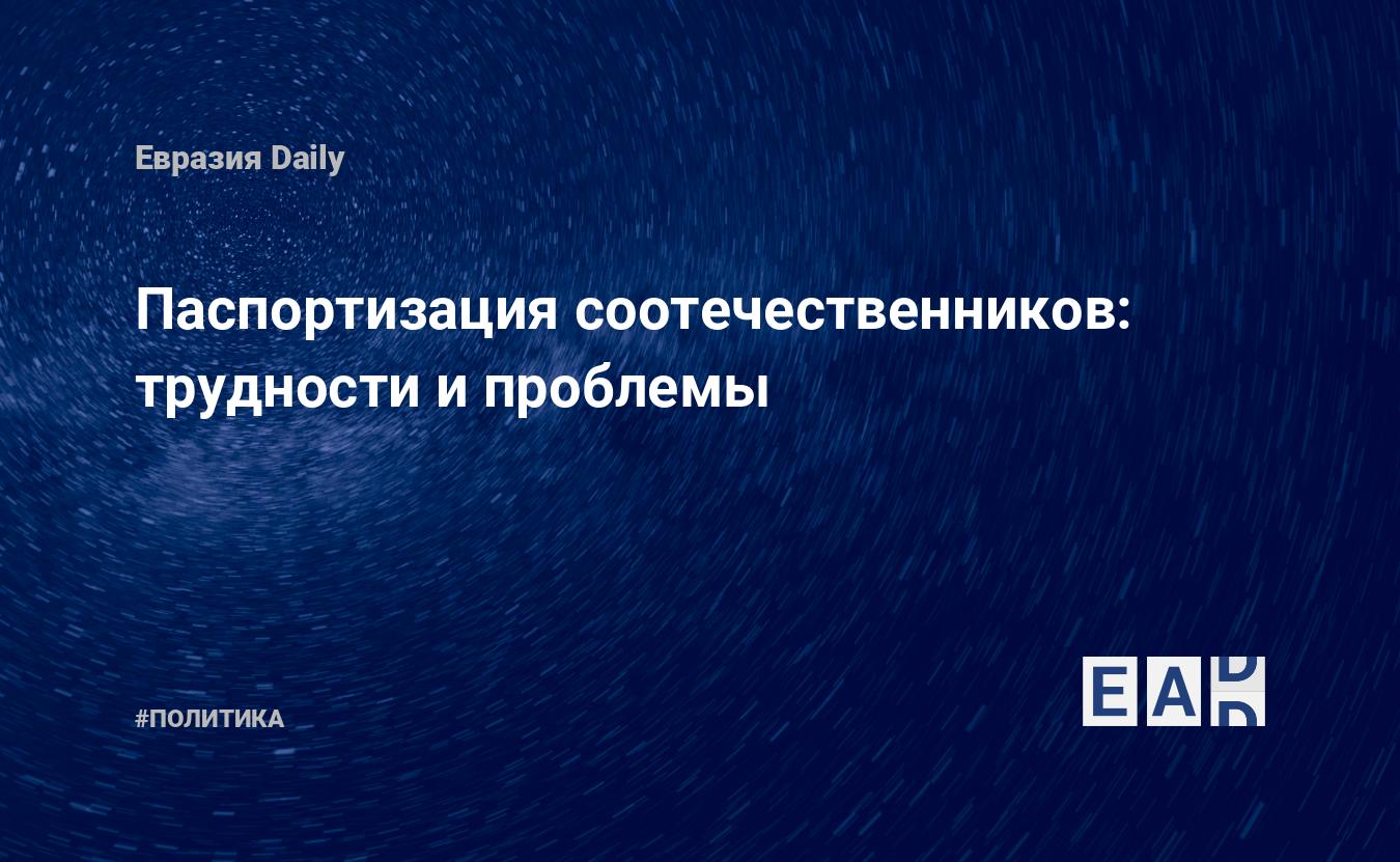 Паспортизация соотечественников: трудности и проблемы — EADaily, 18  сентября 2017 — Новости политики, Новости России